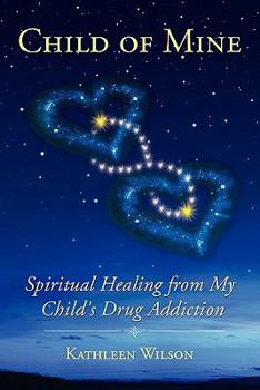 Paperback Child of Mine: Spiritual Healing from My Child's Drug Addiction Book