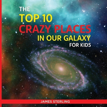 Paperback The Top 10 Crazy Places in our Galaxy - For Kids: Book 1 of the Top 10 Crazy Series For Kids Book