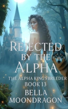 Hardcover Rejected by the Alpha: The Alpha King's Breeder Book 13 Book