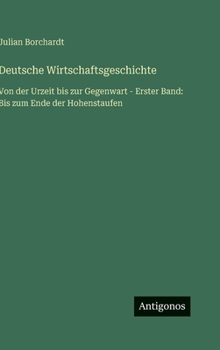 Hardcover Deutsche Wirtschaftsgeschichte: Von der Urzeit bis zur Gegenwart - Erster Band: Bis zum Ende der Hohenstaufen [German] Book