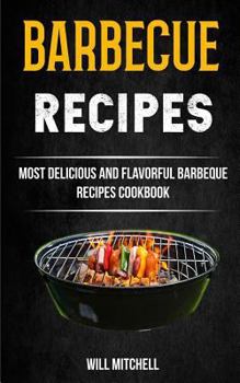 Paperback Barbecue Recipes: Most Delicious And Flavorful Barbeque Recipes Cookbook Book