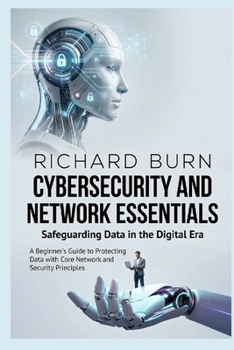 Paperback Cybersecurity and Network Essentials: Safeguarding Data in the Digital Era: A Beginner's Guide to Protecting Data with Core Network and Security Princ Book