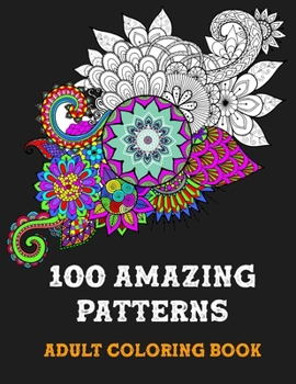 100 Amazing Patterns An Adult Coloring Book: The Art of Mandala for adults relaxation and Stress Relief, with Fun, Easy, and Relaxing Coloring Pages