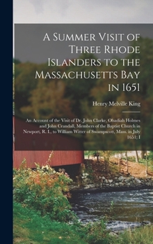 Hardcover A Summer Visit of Three Rhode Islanders to the Massachusetts Bay in 1651: An Account of the Visit of Dr. John Clarke, Obadiah Holmes and John Crandall Book