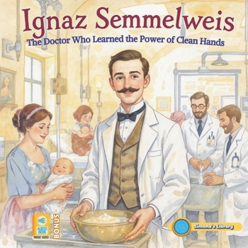 Ignaz Semmelweis: The Doctor Who Learned the Power of Clean Hands