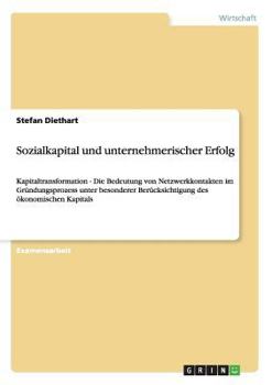 Paperback Sozialkapital und unternehmerischer Erfolg: Kapitaltransformation - Die Bedeutung von Netzwerkkontakten im Gründungsprozess unter besonderer Berücksic [German] Book