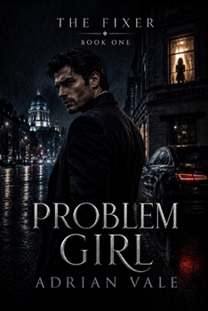 Problem Girl: A Dark Romantic Suspense Thriller with a Morally Grey Fixer, a Brilliant Forensic Accountant, and Dangerous Secrets (The Fixer)