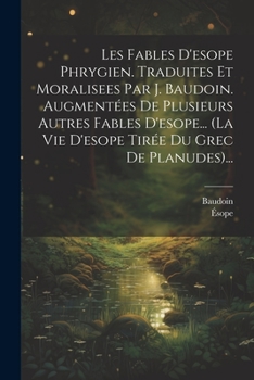 Paperback Les Fables D'esope Phrygien. Traduites Et Moralisees Par J. Baudoin. Augmentées De Plusieurs Autres Fables D'esope... (la Vie D'esope Tirée Du Grec De [French] Book