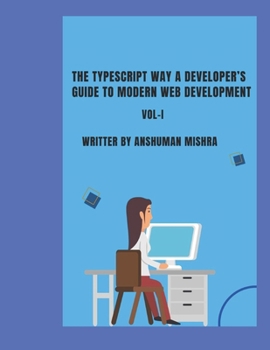 Paperback The TypeScript Way: A Developer's Guide to Modern Web Development VOL-I Book