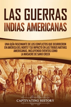 Paperback Las Guerras Indias Americanas: Una guía fascinante de los conflictos que ocurrieron en América del Norte y su impacto en las tribus nativas americanas [Spanish] Book