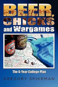 Paperback Beer, Chicks and Wargames: The 6-Year College Plan Book