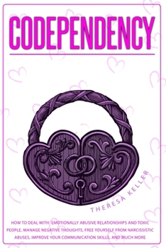 Paperback Codependency: How to Deal with Emotionally Abusive Relationships and Toxic People. Manage Negative Thoughts, Free Yourself from Narc Book