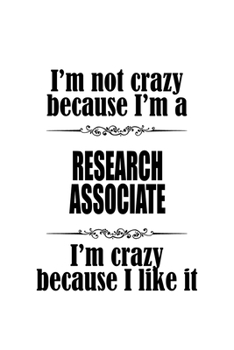 Paperback I'm Not Crazy Because I'm A Research Associate I'm Crazy Because I like It: Unique Research Associate Notebook, Journal Gift, Diary, Doodle Gift or No Book