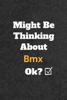 Might Be Thinking about Bmx Ok? Funny /Lined Notebook/Journal Great Office School Writing Note Taking : Lined Notebook/ Journal 120 Pages , Soft Cover , Matte Finish
