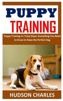 Paperback Puppy Training: Puppy Training in 7 Easy Steps: Everything You Need to Know to Raise the Perfect Dog Book