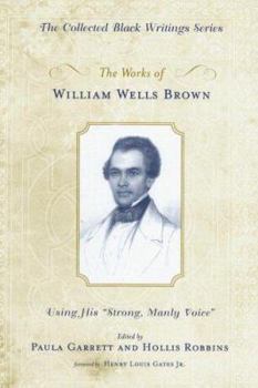 Hardcover The Works of William Wells Brown: Using His "Strong, Manly Voice" Book
