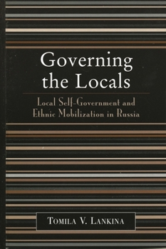 Hardcover Governing the Locals: Local Self-Government and Ethnic Mobilization in Russia Book