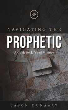 Paperback Navigating the Prophetic: A Guide for Life and Ministry Book