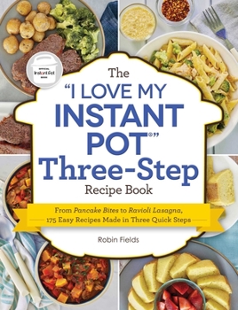 Paperback The I Love My Instant Pot Three-Step Recipe Book: From Pancake Bites to Ravioli Lasagna, 175 Easy Recipes Made in Three Quick Steps Book