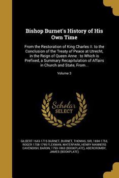 Paperback Bishop Burnet's History of His Own Time: From the Restoration of King Charles II. to the Conclusion of the Treaty of Peace at Utrecht, in the Reign of Book