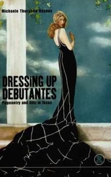 Paperback Dressing Up Debutantes: Pageantry and Glitz in Texas Book