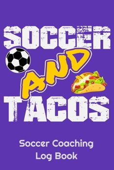 Paperback Soccer And Tacos Soccer Coaching Log Book: 6" x 9" Log Notebook for Soccer Coaches, 100 pages, Purple Book