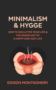 Paperback Minimalism & Hygge: How to Declutter Your Life & The Danish Art of a Happy and Cozy Life Book