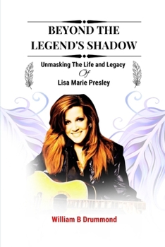 Paperback Beyond the Legend's Shadow: Unmasking The Life and Legacy of Lisa Marie Presley Book
