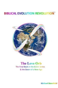 Paperback The Love Orb The Final Book in the B.E.R. Series & the Dawn of a New Age Book