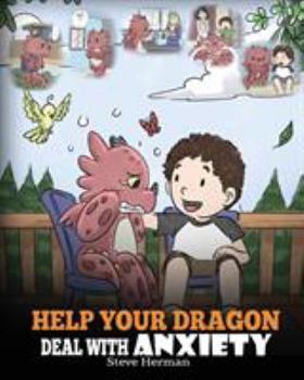 Paperback Help Your Dragon Deal With Anxiety: Train Your Dragon To Overcome Anxiety. A Cute Children Story To Teach Kids How To Deal With Anxiety, Worry And Fea Book