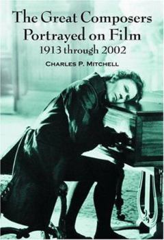 The Great Composers Portrayed on Film, 1913 Through 2002