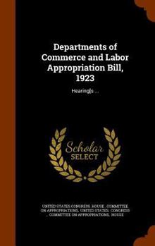 Hardcover Departments of Commerce and Labor Appropriation Bill, 1923: Hearing[s ... Book