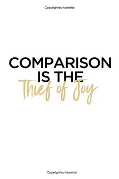 Comparison is the thief of joy:Inspirational Notebook,Quote Notebook, Funny- cute, women and girls,White and Black with gold, happy birthday ... Pages, 6 x 9) (lined college ruled Notebooks)