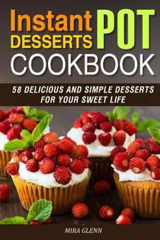 Paperback Instant Pot Desserts Cookbook: 58 Delicious and Simple Desserts for Your Sweet Life Book