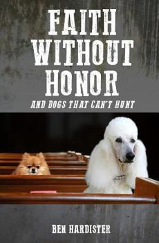 Paperback Faith Without Honor: And Dogs That Can't Hunt Book