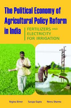 Hardcover The Political Economy of Agricultural Policy Reform in India: Fertilizers and Electricity for Irrigation Book