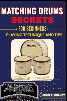 Paperback Matching Drums Secrets for Beginners Playing Technique and Tips: A Step-by-Step Beginner's Guide to Mastering Drum Patterns, Rhythms, Fills & Groove L Book