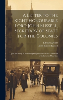 Hardcover A Letter to the Right Honourable Lord John Russell, Secretary of State for the Colonies: Upon the Policy of Permitting Emigration From the Continent o Book