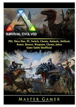 Paperback Ark Survival Evolved, PS4, Xbox One, PC, Switch, Cheats, Animals, Artifacts, Armor, Bosses, Weapons, Cheats, Jokes, Game Guide Unofficial Book