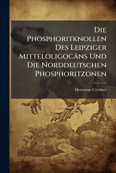 Paperback Die Phosphoritknollen Des Leipziger Mitteloligocäns Und Die Norddeutschen Phosphoritzonen [German] Book