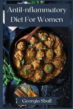 Anti-Inflammatory Diet For Women: The Complete Guide for Women