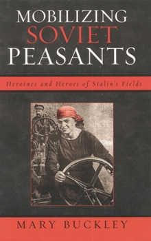 Paperback Mobilizing Soviet Peasants: Heroines and Heroes of Stalin's Fields Book