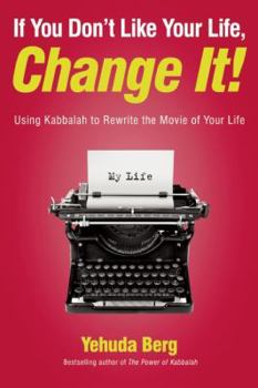 Paperback If You Don't Like Your Life, Change It!: Using Kabbalah to Rewrite the Movie of Your Life Book