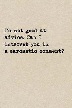 Paperback I'm Not Good At Advice. Can I Interest You In A Sarcastic Comment?: A Cute + Funny Notebook Sarcasm Gifts Cool Gag Gifts For Funny People Book