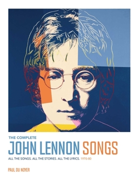 Hardcover The Complete John Lennon Songs: All the Songs. All the Stories. All the Lyrics. 1970--80 Book