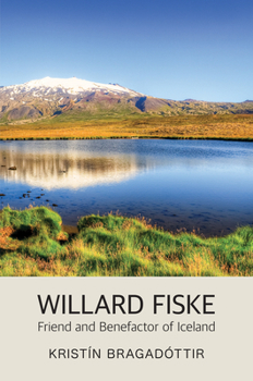 Willard Fiske : Friend and Benefactor of Iceland