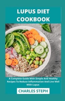 Paperback Lupus Diet Cookbook: A Complete Guide With Simple And Healthy Recipes To Reduce Inflammation And Live Well With Lupus Book