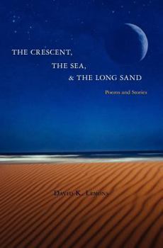 Paperback The Crescent, The Sea, & The Long Sand: Poems and Stories Book