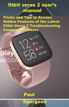 Paperback FitBit Versa 2 USER'S Manual: Tricks and Tips to Access Hidden Features of the latest Fitbit Versa 2 Troubleshooting Common Problems Book