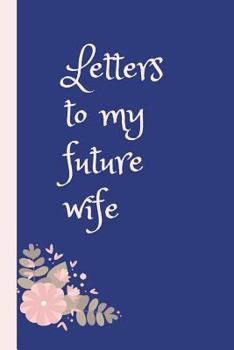 Paperback Letters To My Future Wife: Small Blank Lined Notebook / Journal For Single / Engaged To Write In (6 x 9) Book